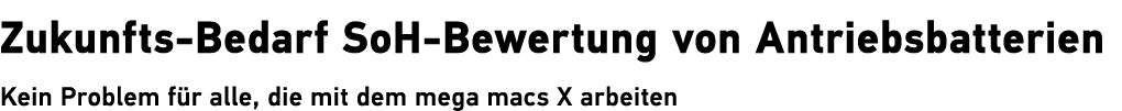 Zukunfts Bedarf SoH Bewertung von Antriebsbatterien Kein Problem f r alle, die mit dem mega macs X arbeiten 