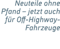 Neuteile ohne Pfand − jetzt auch f r Off Highway Fahrzeuge