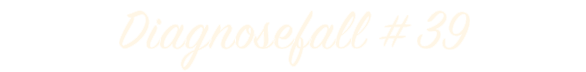 Diagnosefall # 39