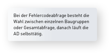 Bei der Fehlercodeabfrage besteht die Wahl zwischen einzelnen Baugruppen oder Gesamtabfrage, danach l uft die AD selb...