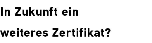 In Zukunft ein weiteres Zertifikat?