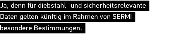 Ja, denn f r diebstahl und sicherheitsrelevante Daten gelten k nftig im Rahmen von SERMI besondere Bestimmungen.