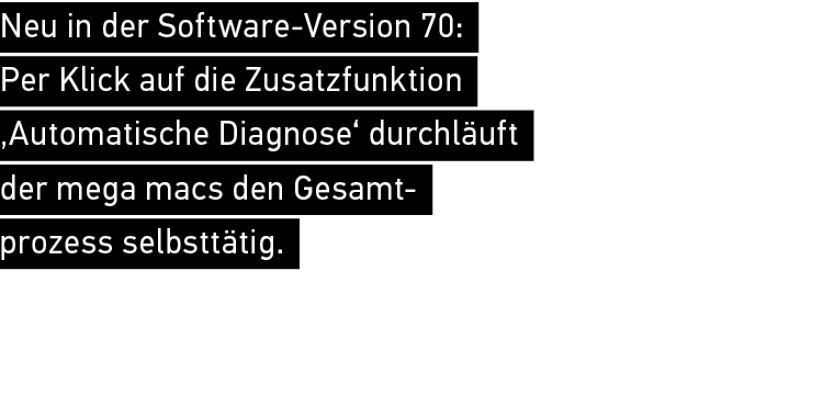 Neu in der Software Version 70: Per Klick auf die Zusatzfunktion ‚Automatische Diagnose‘ durchl uft der mega macs den...