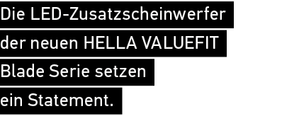 Die LED Zusatzscheinwerfer der neuen HELLA VALUEFIT Blade Serie setzen ein Statement.