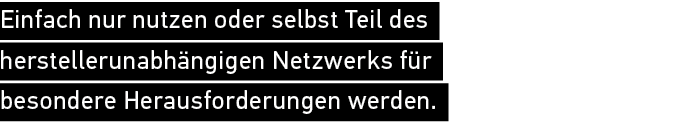 Einfach nur nutzen oder selbst Teil des hersteller­unabh ngigen Netzwerks f r besondere Herausforderungen werden.