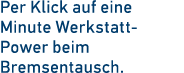 Per Klick auf eine Minute Werkstatt ­Power beim ­Bremsentausch.