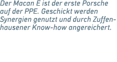 Der Macan E ist der erste Porsche auf der PPE. Geschickt werden ­Synergien genutzt und durch Zuffenhausener Know how ...