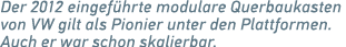 Der 2012 eingef hrte modulare Querbaukasten von VW gilt als Pionier unter den Plattformen. Auch er war schon skalierbar.