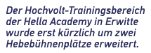 Der Hochvolt Trainingsbereich der Hella Academy in Erwitte wurde erst k rzlich um zwei Hebeb hnenpl tze erweitert.