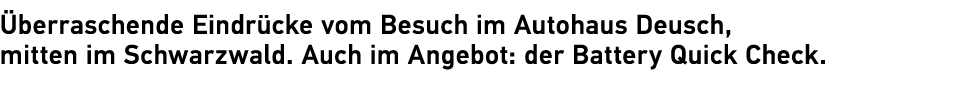  berraschende Eindr cke vom Besuch im Autohaus Deusch, mitten im Schwarzwald. Auch im Angebot: der Battery Quick Check.