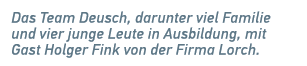 Das Team Deusch, darunter viel Familie und vier junge Leute in Ausbildung, mit Gast Holger Fink von der Firma Lorch.