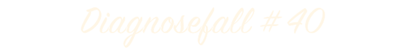 Diagnosefall # 40
