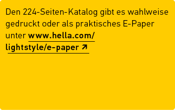 Den 224 Seiten Katalog gibt es wahlweise gedruckt oder als praktisches E Paper unter www.hella.com/lightstyle/e paper j