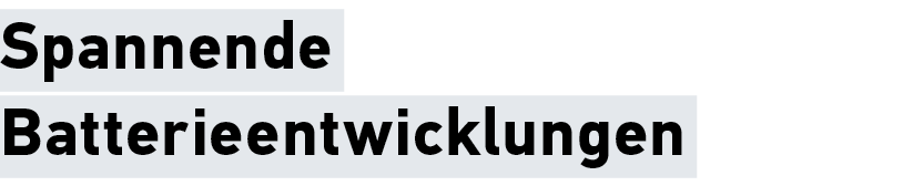 Spannende Batterieentwicklungen