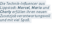 Die Technik Influencer aus Lippstadt: Marcel, Mario und Charly erf llen ihren neuen Zusatzjob verantwortungsvoll und ...