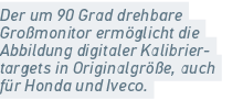 Der um 90 Grad drehbare Gro monitor erm glicht die Abbildung digitaler Kalibrier targets in Originalgr e, auch f r H...